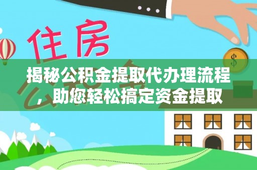 彰武揭秘公积金提取代办理流程，助您轻松搞定资金提取
