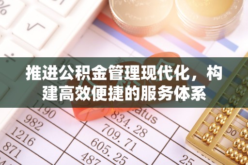 彰武推进公积金管理现代化，构建高效便捷的服务体系