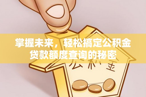 彰武掌握未来，轻松搞定公积金贷款额度查询的秘密