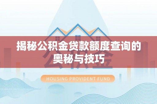 彰武揭秘公积金贷款额度查询的奥秘与技巧