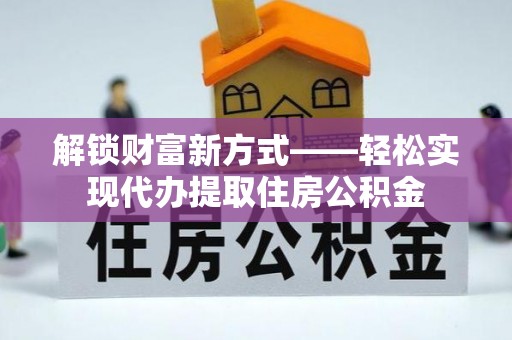 彰武解锁财富新方式——轻松实现代办提取住房公积金
