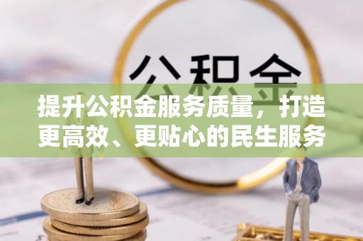 彰武提升公积金服务质量，打造更高效、更贴心的民生服务体验