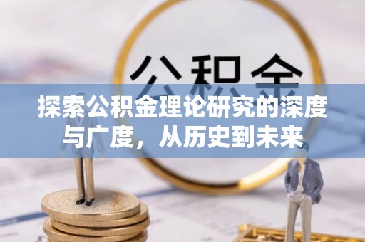 彰武探索公积金理论研究的深度与广度，从历史到未来