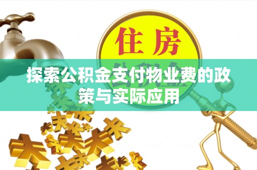 彰武探索公积金支付物业费的政策与实际应用