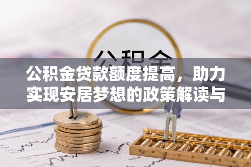彰武公积金贷款额度提高，助力实现安居梦想的政策解读与未来展望